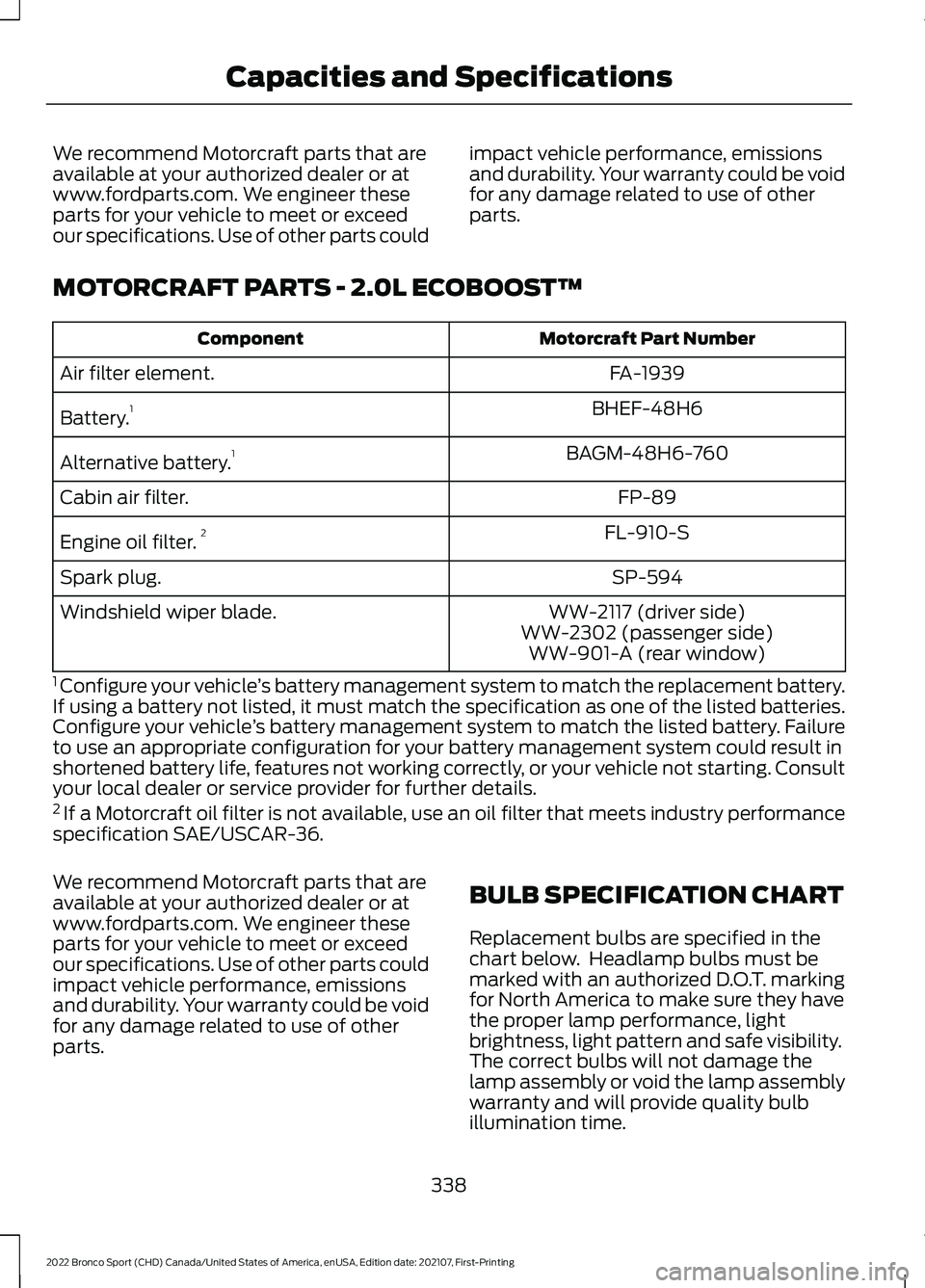 FORD BRONCO SPORT 2022  Owners Manual We recommend Motorcraft parts that are
available at your authorized dealer or at
www.fordparts.com. We engineer these
parts for your vehicle to meet or exceed
our specifications. Use of other parts co