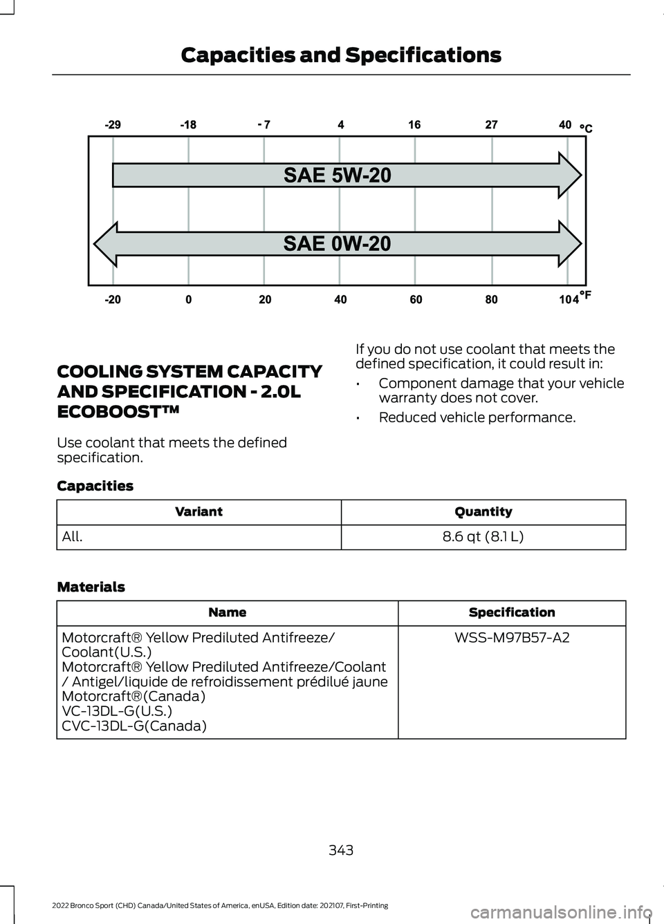 FORD BRONCO SPORT 2022  Owners Manual COOLING SYSTEM CAPACITY
AND SPECIFICATION - 2.0L
ECOBOOST™
Use coolant that meets the defined
specification.
If you do not use coolant that meets the
defined specification, it could result in:
•
C