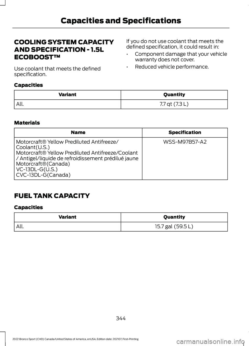 FORD BRONCO SPORT 2022  Owners Manual COOLING SYSTEM CAPACITY
AND SPECIFICATION - 1.5L
ECOBOOST™
Use coolant that meets the defined
specification.
If you do not use coolant that meets the
defined specification, it could result in:
•
C