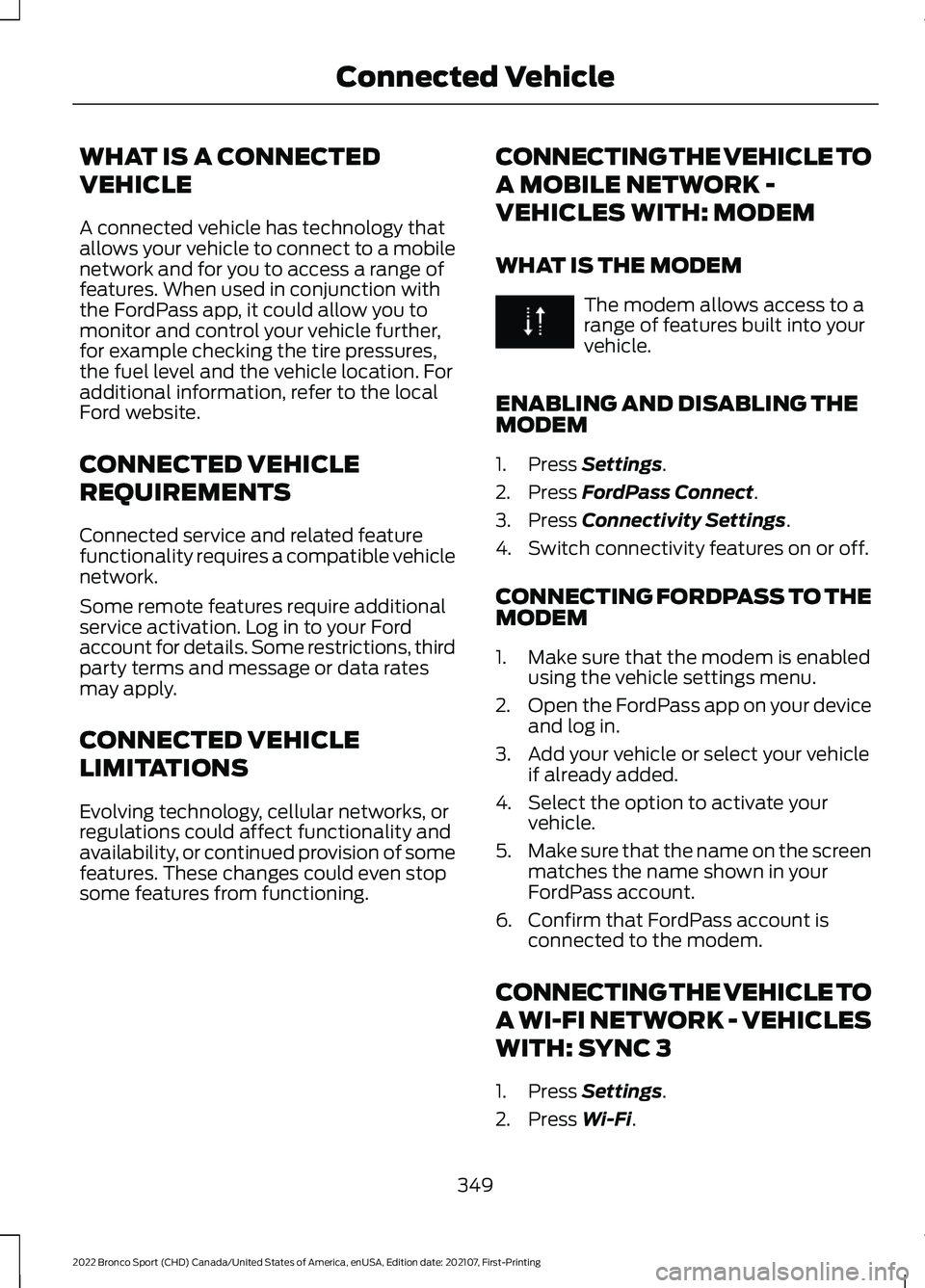 FORD BRONCO SPORT 2022  Owners Manual WHAT IS A CONNECTED
VEHICLE
A connected vehicle has technology that
allows your vehicle to connect to a mobile
network and for you to access a range of
features. When used in conjunction with
the Ford