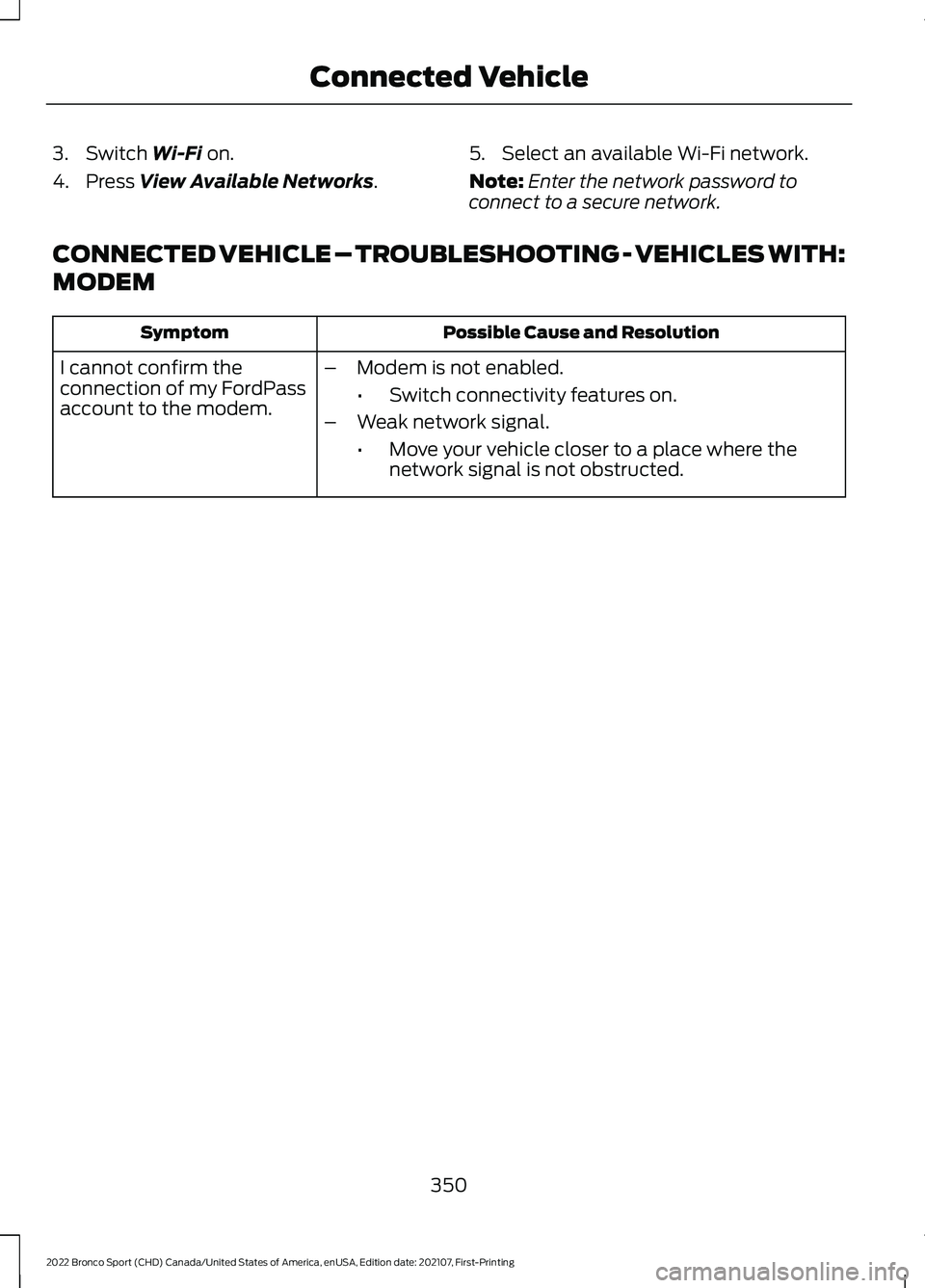 FORD BRONCO SPORT 2022  Owners Manual 3. Switch Wi-Fi on.
4. Press 
View Available Networks. 5. Select an available Wi-Fi network.
Note:
Enter the network password to
connect to a secure network.
CONNECTED VEHICLE – TROUBLESHOOTING - VE