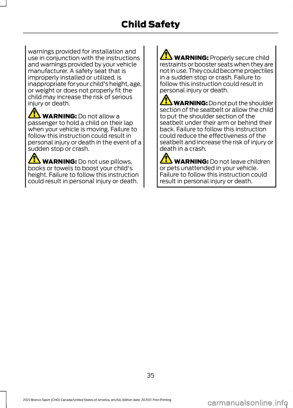 FORD BRONCO SPORT 2022  Owners Manual warnings provided for installation and
use in conjunction with the instructions
and warnings provided by your vehicle
manufacturer. A safety seat that is
improperly installed or utilized, is
inappropr