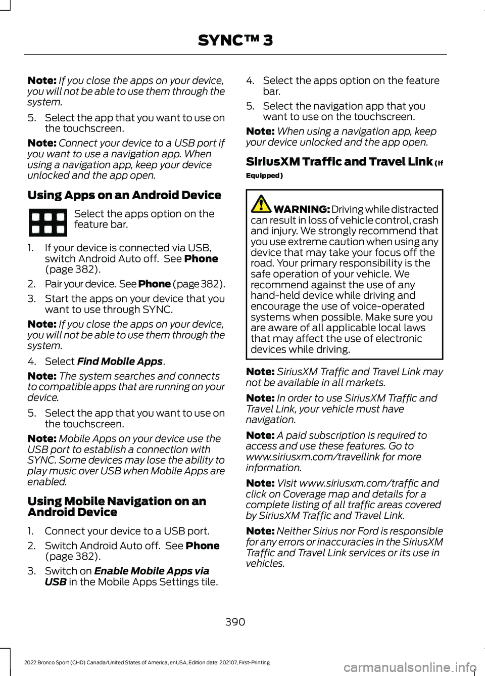 FORD BRONCO SPORT 2022  Owners Manual Note:
If you close the apps on your device,
you will not be able to use them through the
system.
5. Select the app that you want to use on
the touchscreen.
Note: Connect your device to a USB port if
y