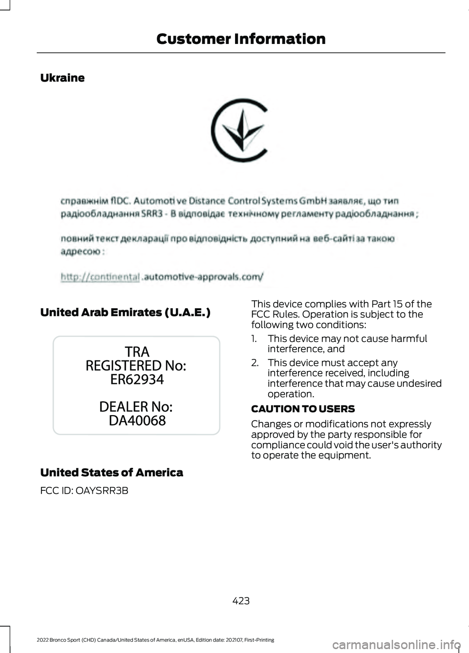 FORD BRONCO SPORT 2022  Owners Manual Ukraine
United Arab Emirates (U.A.E.)
United States of America
FCC ID: OAYSRR3B This device complies with Part 15 of the
FCC Rules. Operation is subject to the
following two conditions:
1. This device