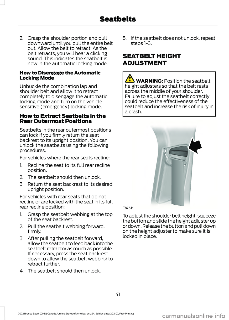FORD BRONCO SPORT 2022  Owners Manual 2. Grasp the shoulder portion and pull
downward until you pull the entire belt
out. Allow the belt to retract. As the
belt retracts, you will hear a clicking
sound. This indicates the seatbelt is
now 