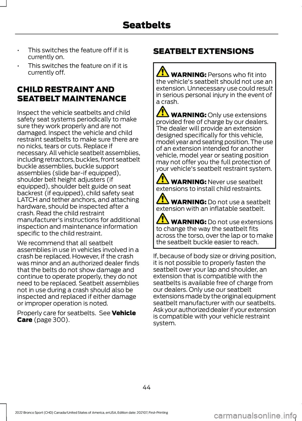 FORD BRONCO SPORT 2022  Owners Manual •
This switches the feature off if it is
currently on.
• This switches the feature on if it is
currently off.
CHILD RESTRAINT AND
SEATBELT MAINTENANCE
Inspect the vehicle seatbelts and child
safet