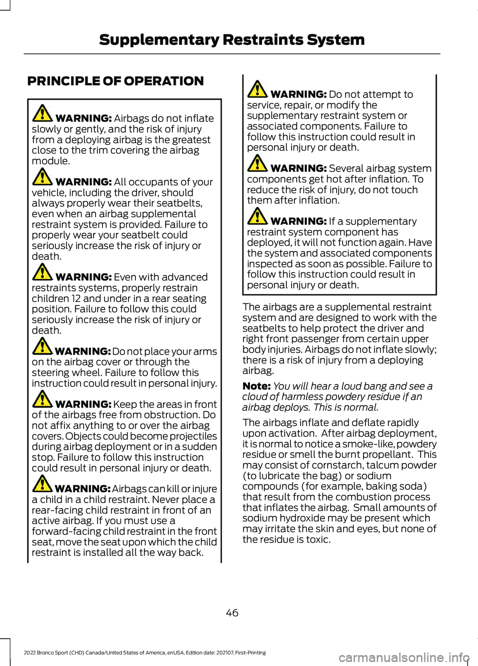 FORD BRONCO SPORT 2022  Owners Manual PRINCIPLE OF OPERATION
WARNING: Airbags do not inflate
slowly or gently, and the risk of injury
from a deploying airbag is the greatest
close to the trim covering the airbag
module. WARNING: 
All occu