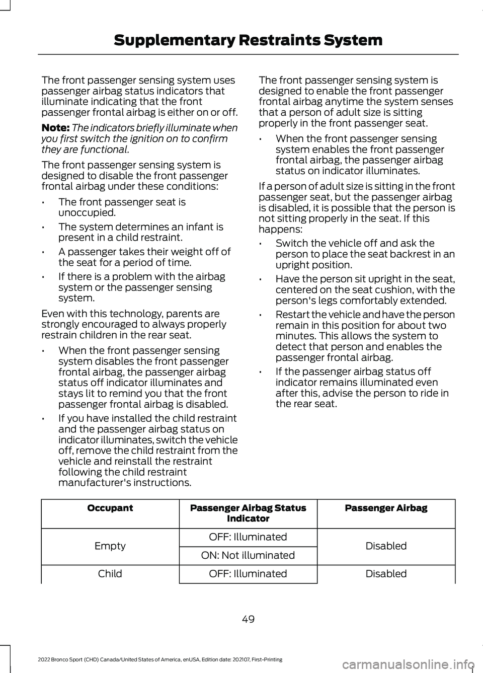 FORD BRONCO SPORT 2022  Owners Manual The front passenger sensing system uses
passenger airbag status indicators that
illuminate indicating that the front
passenger frontal airbag is either on or off.
Note:
The indicators briefly illumina