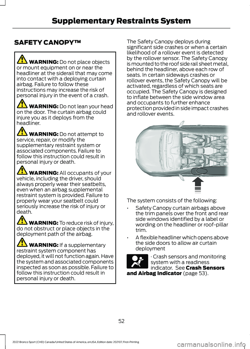 FORD BRONCO SPORT 2022  Owners Manual SAFETY CANOPY™
WARNING: Do not place objects
or mount equipment on or near the
headliner at the siderail that may come
into contact with a deploying curtain
airbag. Failure to follow these
instructi