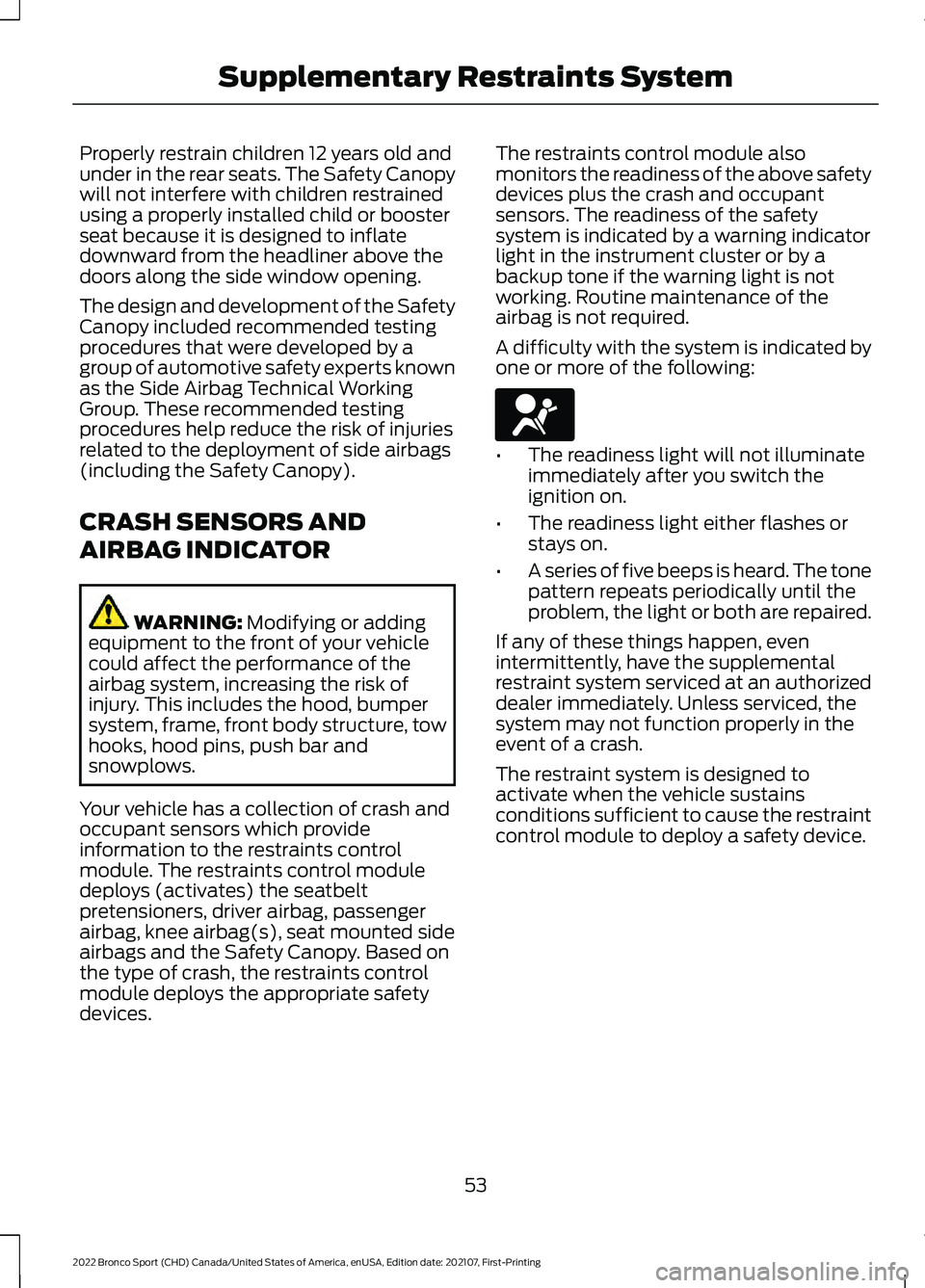 FORD BRONCO SPORT 2022  Owners Manual Properly restrain children 12 years old and
under in the rear seats. The Safety Canopy
will not interfere with children restrained
using a properly installed child or booster
seat because it is design