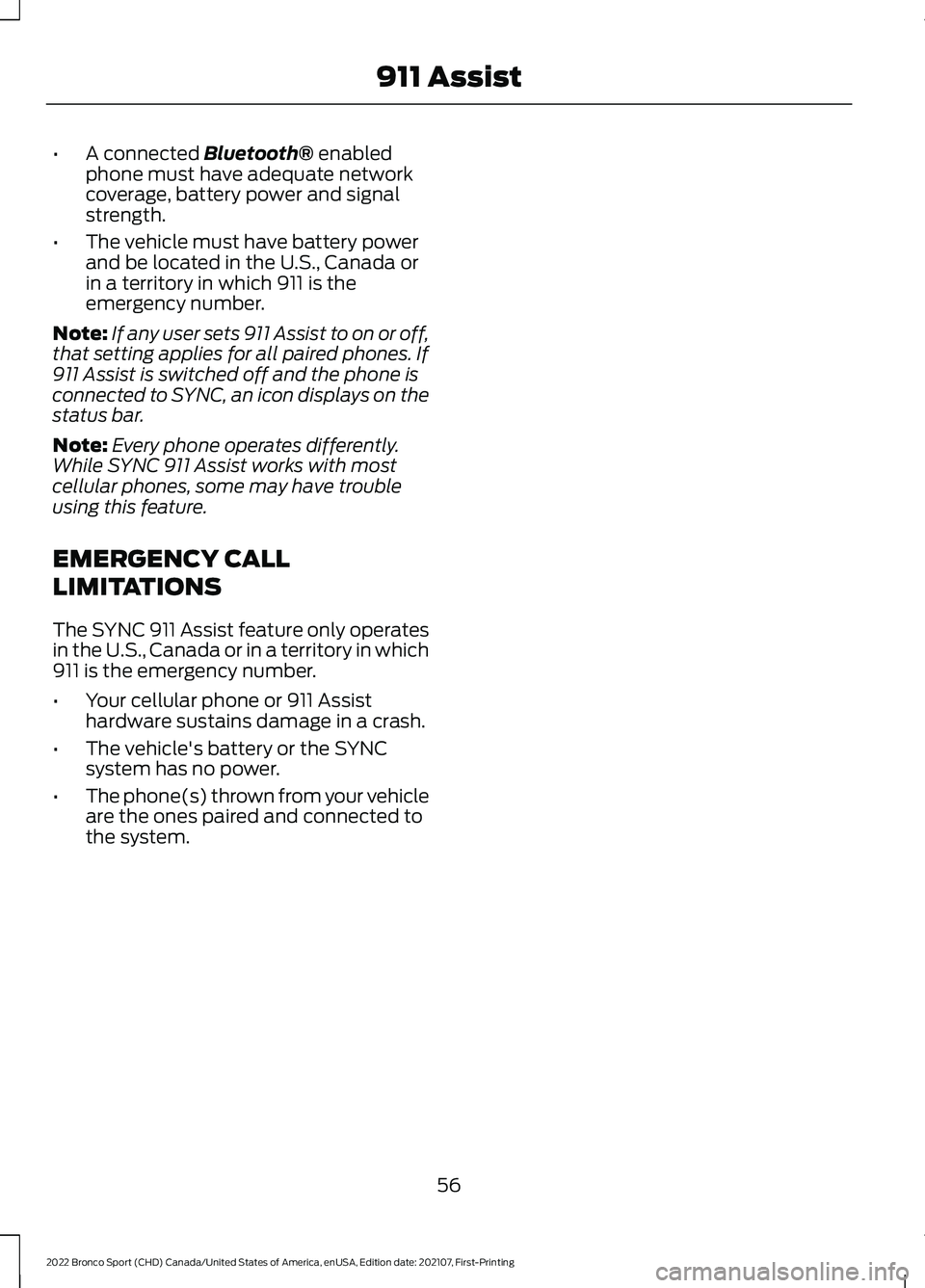 FORD BRONCO SPORT 2022  Owners Manual •
A connected Bluetooth® enabled
phone must have adequate network
coverage, battery power and signal
strength.
• The vehicle must have battery power
and be located in the U.S., Canada or
in a ter