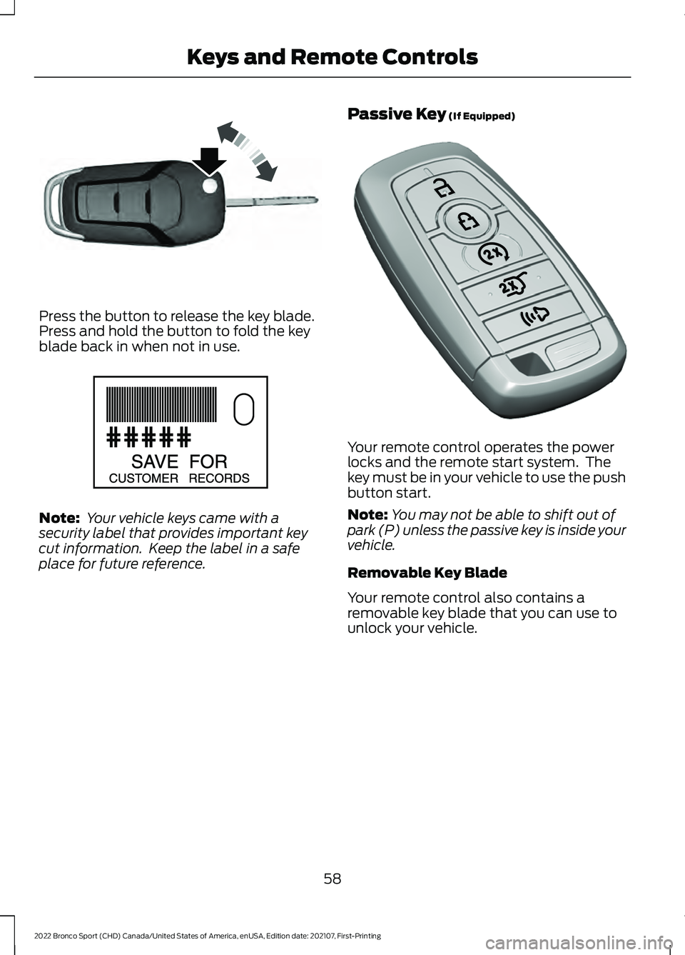 FORD BRONCO SPORT 2022  Owners Manual Press the button to release the key blade.
Press and hold the button to fold the key
blade back in when not in use.
Note:
 Your vehicle keys came with a
security label that provides important key
cut 
