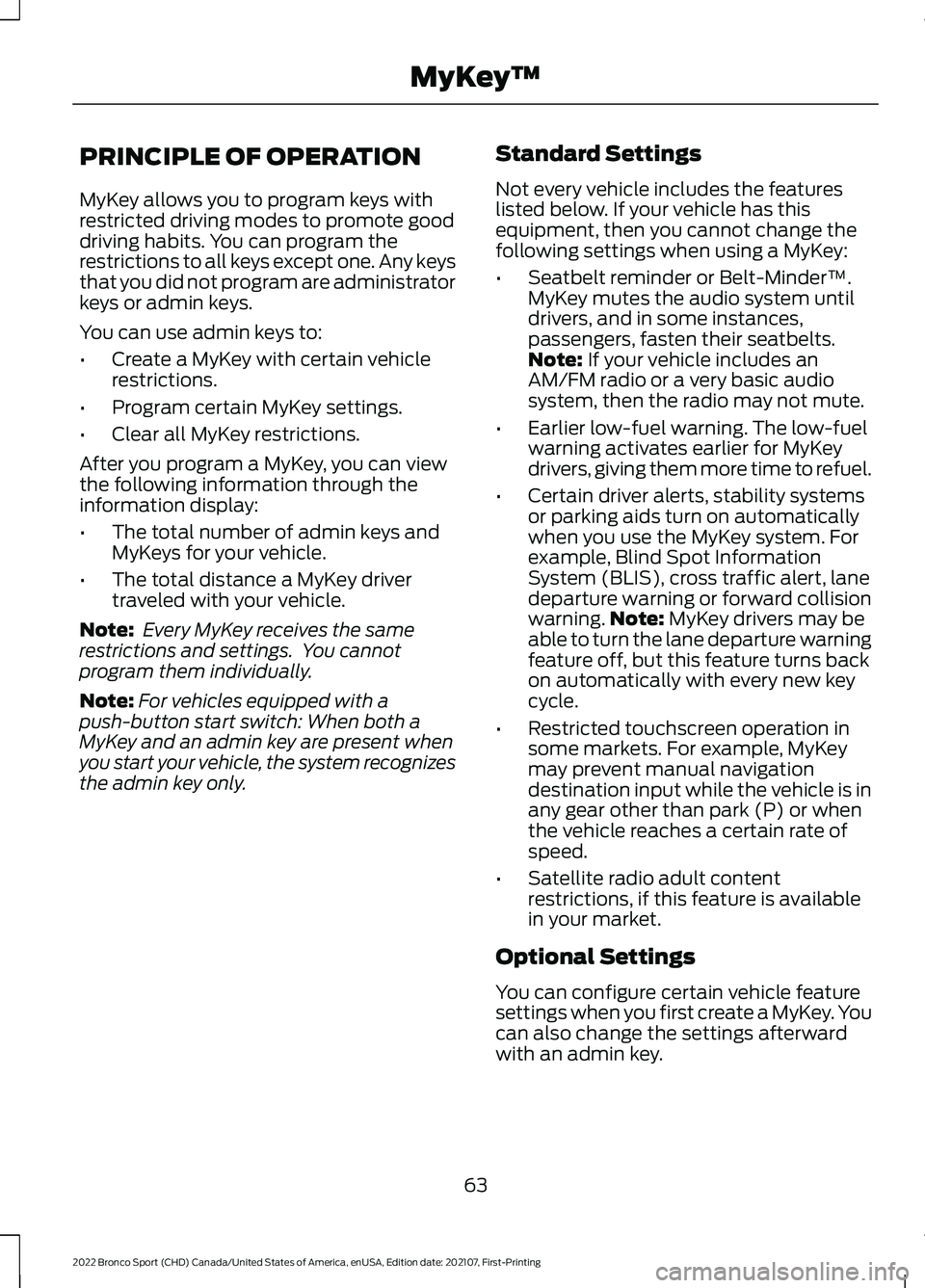 FORD BRONCO SPORT 2022  Owners Manual PRINCIPLE OF OPERATION
MyKey allows you to program keys with
restricted driving modes to promote good
driving habits. You can program the
restrictions to all keys except one. Any keys
that you did not