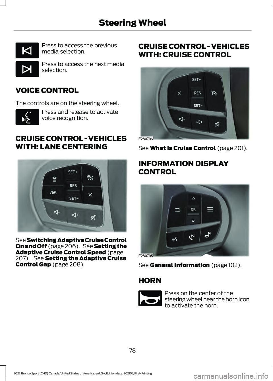 FORD BRONCO SPORT 2022  Owners Manual Press to access the previous
media selection.
Press to access the next media
selection.
VOICE CONTROL
The controls are on the steering wheel. Press and release to activate
voice recognition.
CRUISE CO