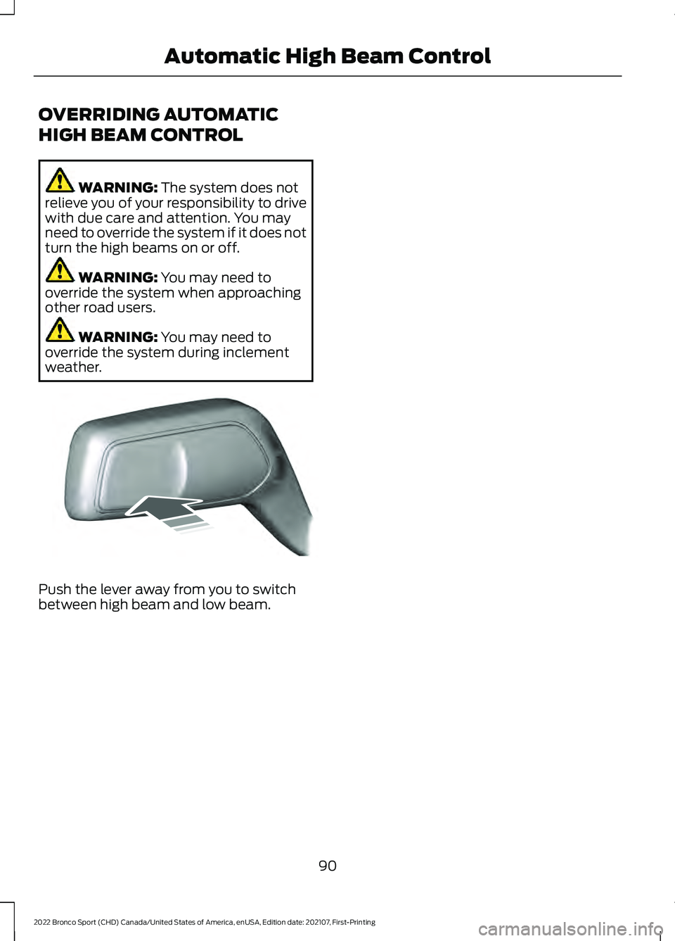 FORD BRONCO SPORT 2022  Owners Manual OVERRIDING AUTOMATIC
HIGH BEAM CONTROL
WARNING: The system does not
relieve you of your responsibility to drive
with due care and attention. You may
need to override the system if it does not
turn the