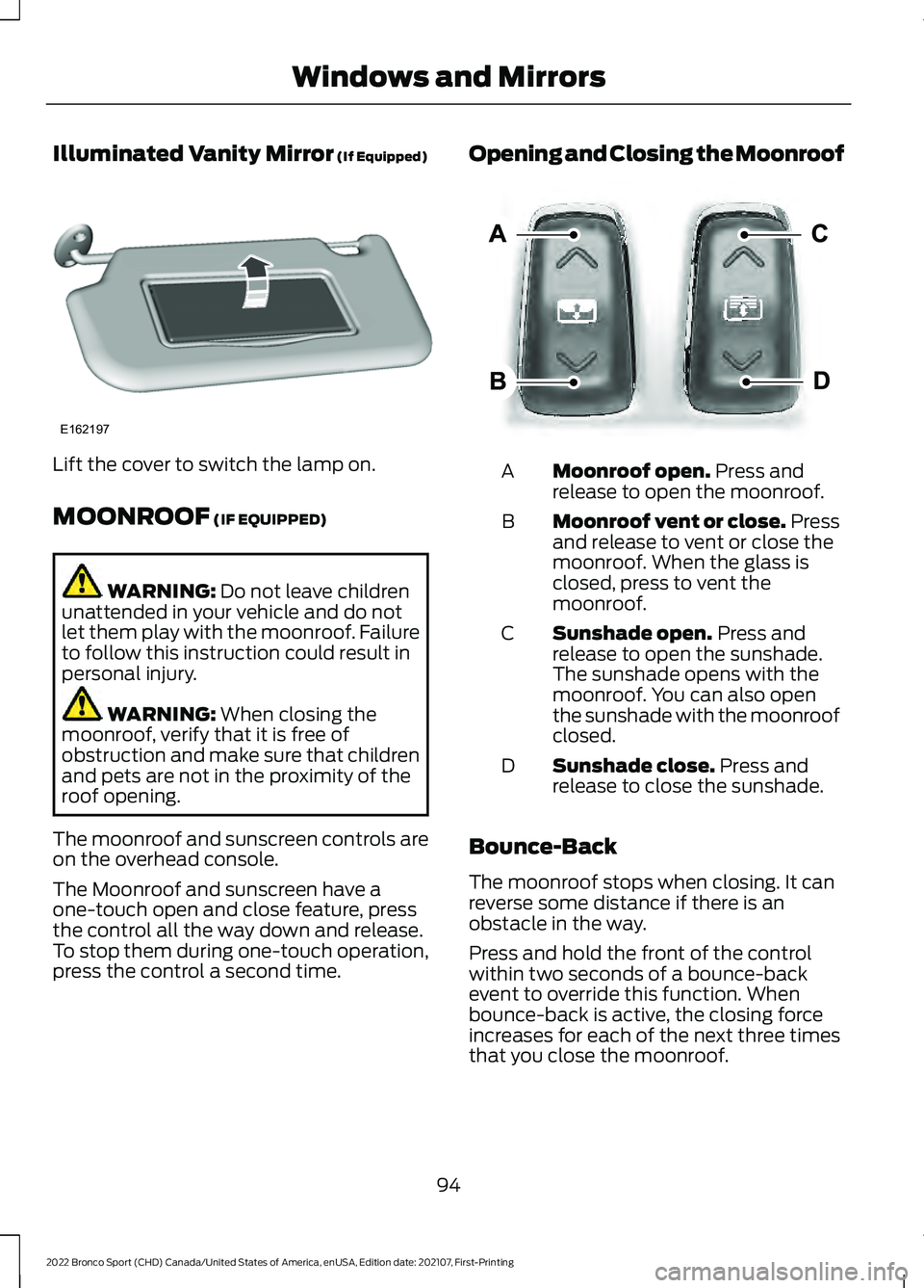 FORD BRONCO SPORT 2022  Owners Manual Illuminated Vanity Mirror (If Equipped)
Lift the cover to switch the lamp on.
MOONROOF
 (IF EQUIPPED)
WARNING: 
Do not leave children
unattended in your vehicle and do not
let them play with the moonr