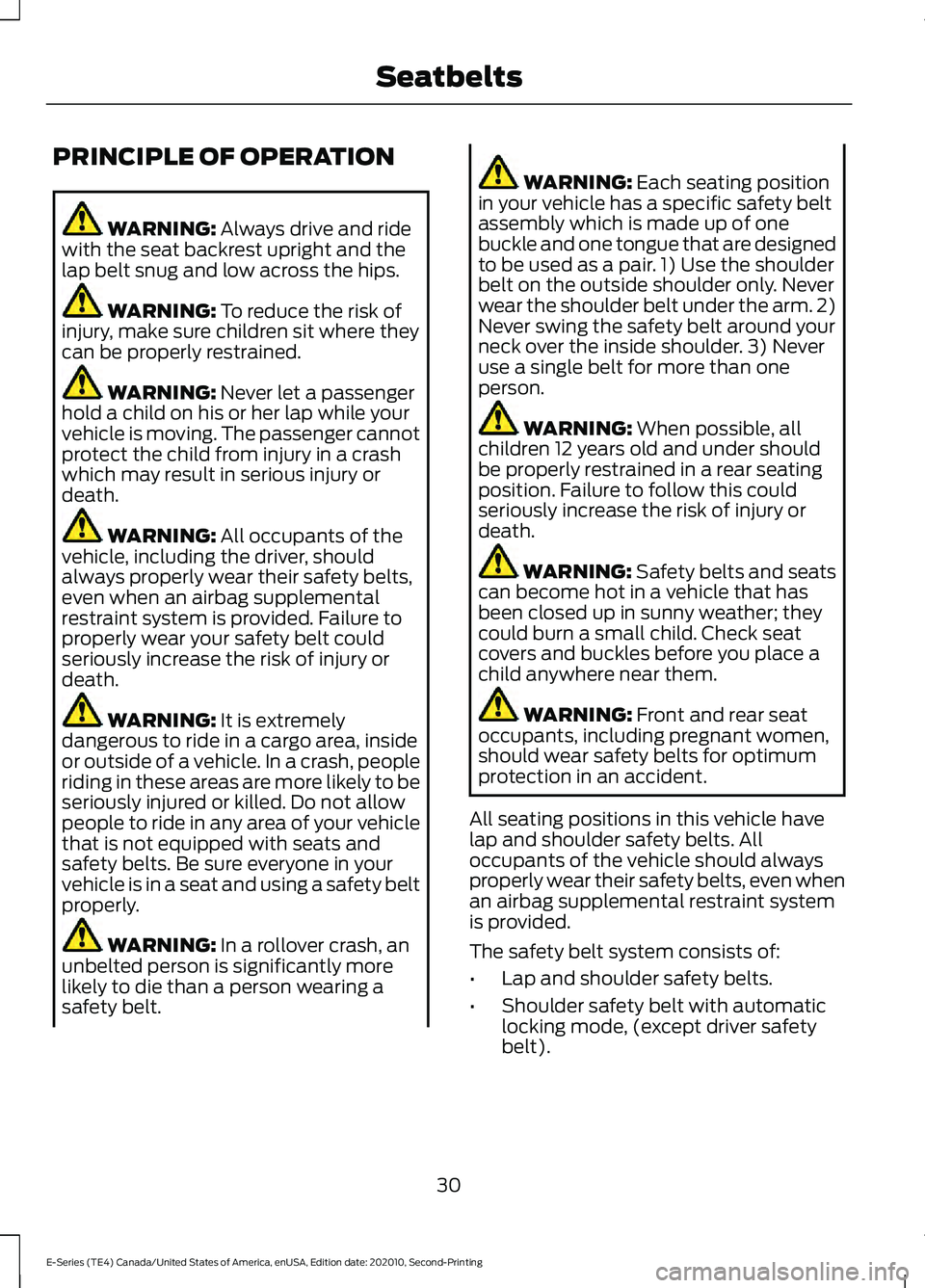 FORD E-350 2022 Owners Manual PRINCIPLE OF OPERATION
WARNING: Always drive and ride
with the seat backrest upright and the
lap belt snug and low across the hips. WARNING:
To reduce the risk of
injury, make sure children sit where FORD E-350 2022 Owners Manual PRINCIPLE OF OPERATION
WARNING: Always drive and ride
with the seat backrest upright and the
lap belt snug and low across the hips. WARNING:
To reduce the risk of
injury, make sure children sit where