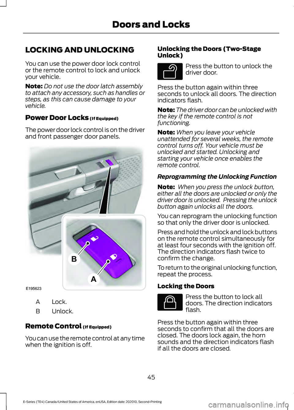 FORD E-450 2022  Owners Manual LOCKING AND UNLOCKING
You can use the power door lock control
or the remote control to lock and unlock
your vehicle.
Note:
Do not use the door latch assembly
to attach any accessory, such as handles o