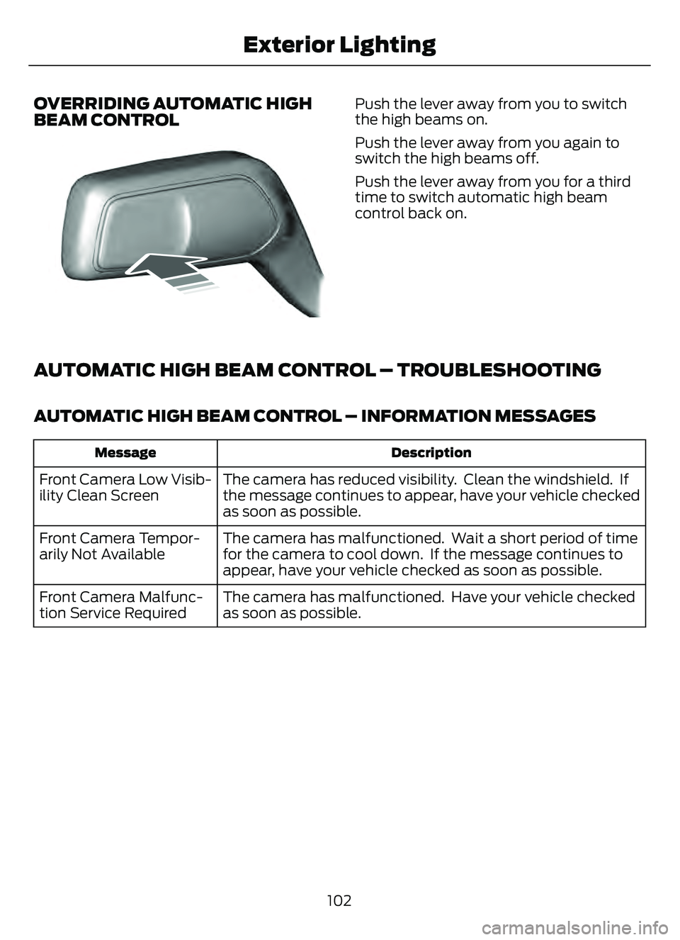 FORD ESCAPE 2022  Owners Manual OVERRIDING AUTOMATIC HIGH
BEAM CONTROL
8603E248603
Push the lever away from you to switch
the high beams on.
Push the lever away from you again to
switch the high beams off.
Push the lever away from y