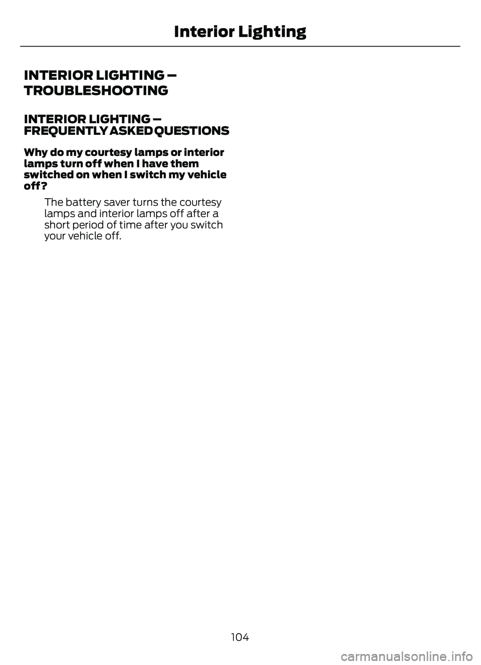 FORD ESCAPE 2022  Owners Manual INTERIOR LIGHTING –
TROUBLESHOOTING
INTERIOR LIGHTING –
FREQUENTLY ASKED QUESTIONS
Why do my courtesy lamps or interior
lamps turn off when I have them
switched on when I switch my vehicle
off?The