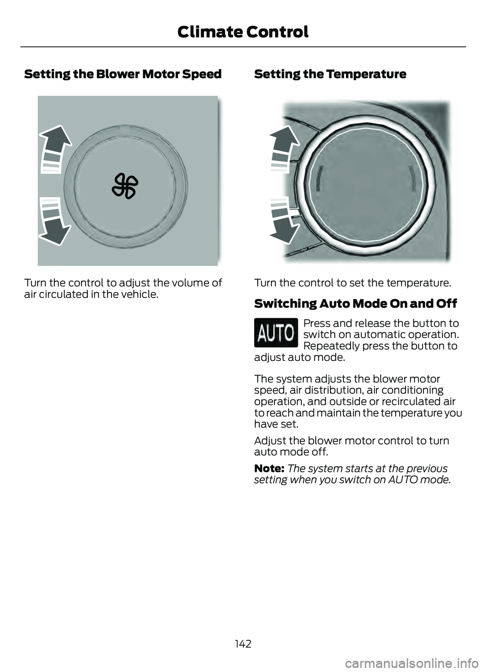 FORD ESCAPE 2022  Owners Manual Setting the Blower Motor Speed
E2265389E2265389265389
Turn the control to adjust the volume of
air circulated in the vehicle.
Setting the Temperature
E244111515
Turn the control to set the temperature