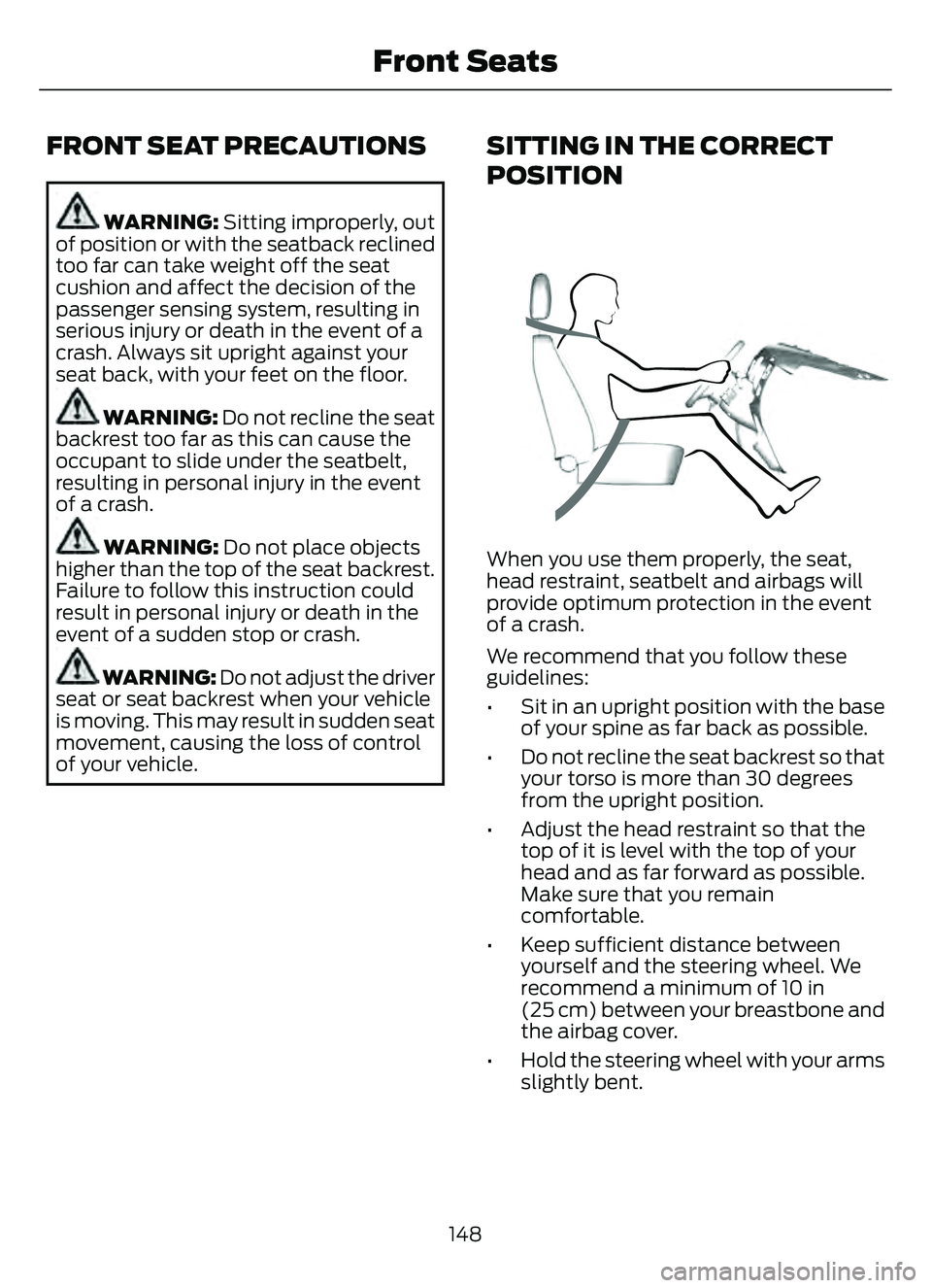 FORD ESCAPE 2022  Owners Manual FRONT SEAT PRECAUTIONS
WARNING: Sitting improperly, out
of position or with the seatback reclined
too far can take weight off the seat
cushion and affect the decision of the
passenger sensing system, 