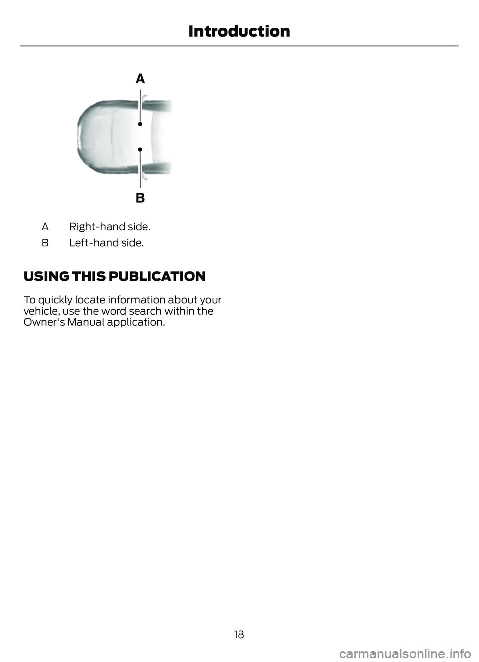 FORD ESCAPE 2022  Owners Manual E154903
Right-hand side.
A
Left-hand side.
B
USING THIS PUBLICATION
To quickly locate information about your
vehicle, use the word search within the
Owner's Manual application.
18
Introduction 