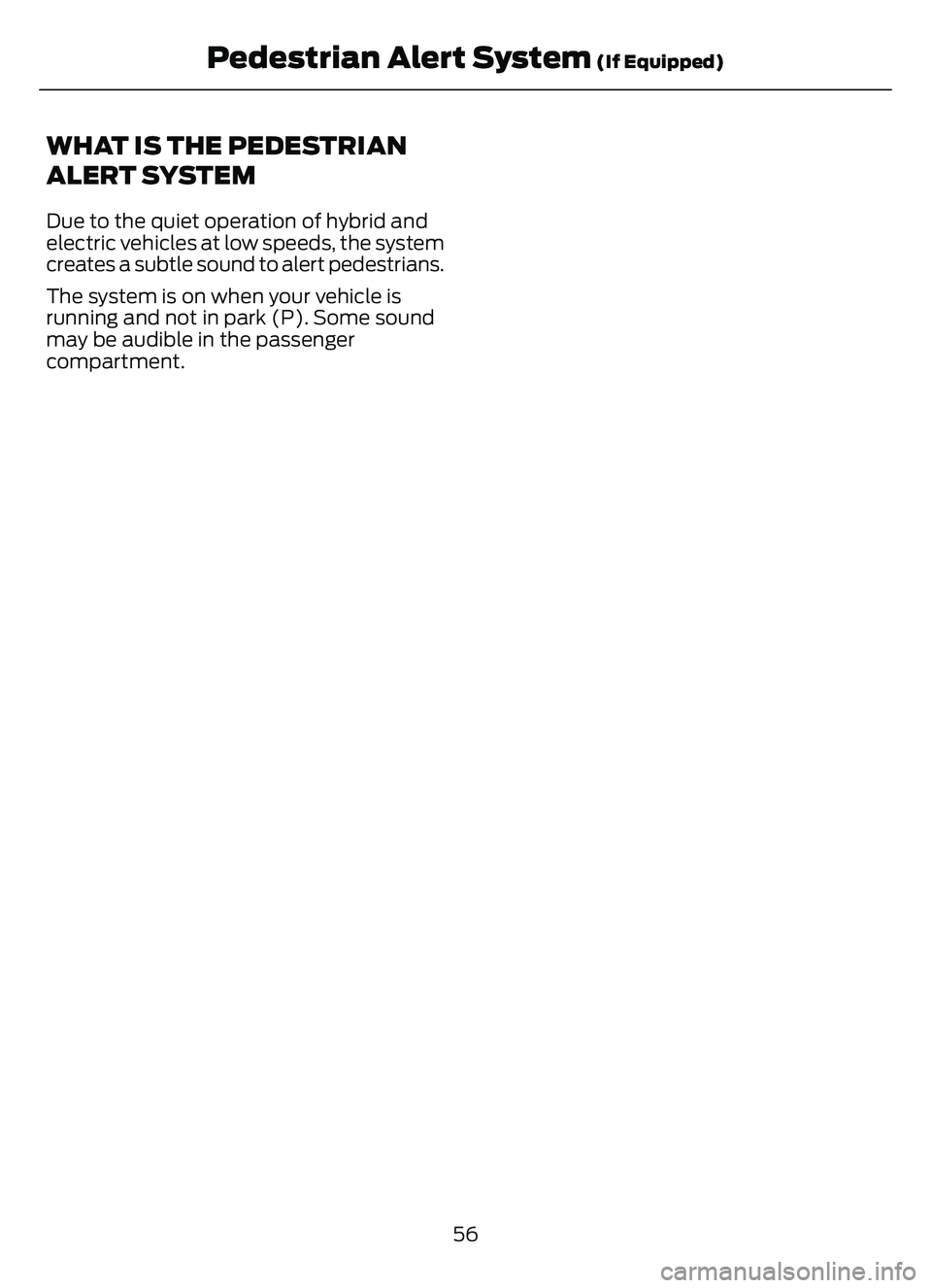 FORD ESCAPE 2022  Owners Manual WHAT IS THE PEDESTRIAN
ALERT SYSTEM
Due to the quiet operation of hybrid and
electric vehicles at low speeds, the system
creates a subtle sound to alert pedestrians.
The system is on when your vehicle