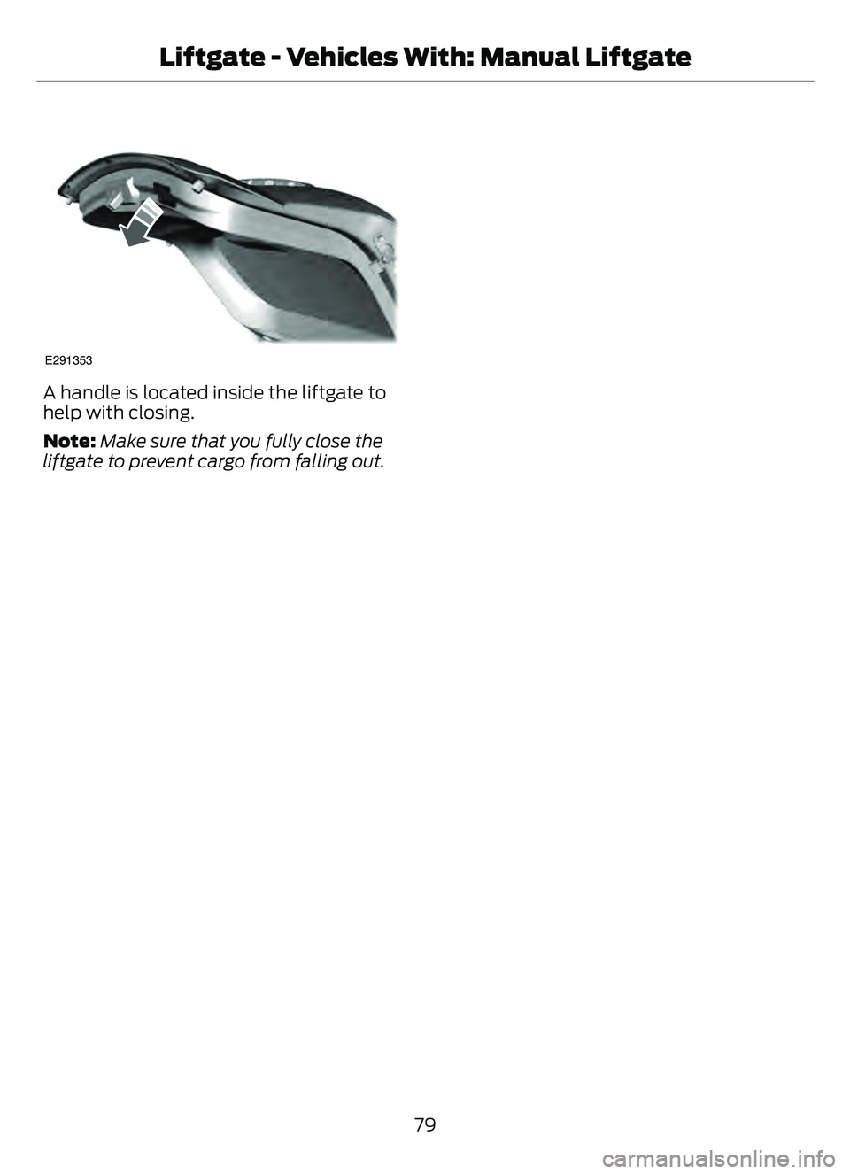 FORD ESCAPE 2022  Owners Manual E291353
A handle is located inside the liftgate to
help with closing.
Note:Make sure that you fully close the
liftgate to prevent cargo from falling out.
79
Liftgate - Vehicles With: Manual Liftgate 