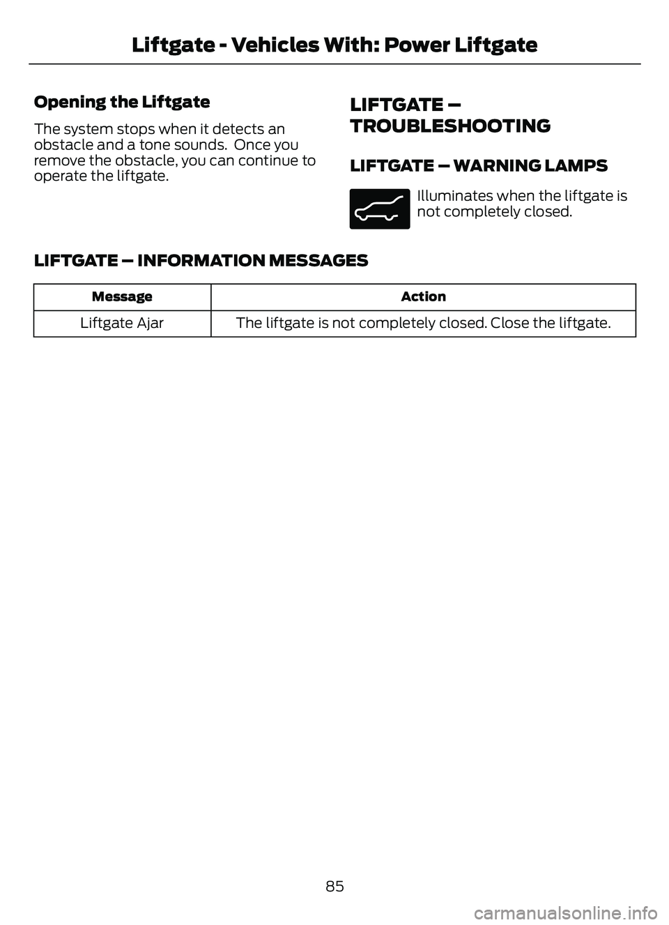 FORD ESCAPE 2022  Owners Manual Opening the Liftgate
The system stops when it detects an
obstacle and a tone sounds.  Once you
remove the obstacle, you can continue to
operate the liftgate.
LIFTGATE –
TROUBLESHOOTING
LIFTGATE – 