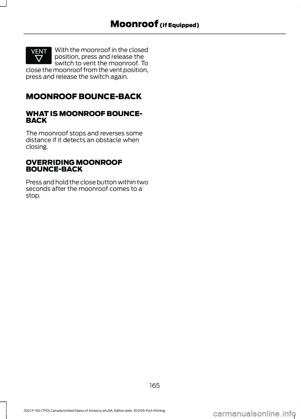FORD F-150 2022  Owners Manual With the moonroof in the closed
position, press and release the
switch to vent the moonroof. To
close the moonroof from the vent position,
press and release the switch again.
MOONROOF BOUNCE-BACK
WHAT