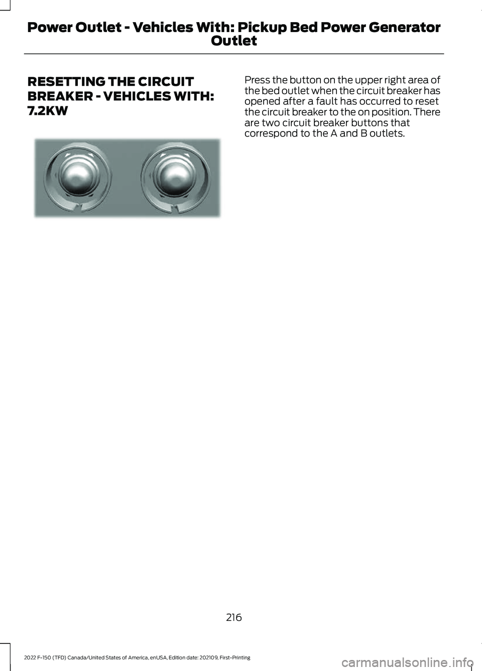 FORD F-150 2022  Owners Manual RESETTING THE CIRCUIT
BREAKER - VEHICLES WITH:
7.2KW Press the button on the upper right area of
the bed outlet when the circuit breaker has
opened after a fault has occurred to reset
the circuit brea