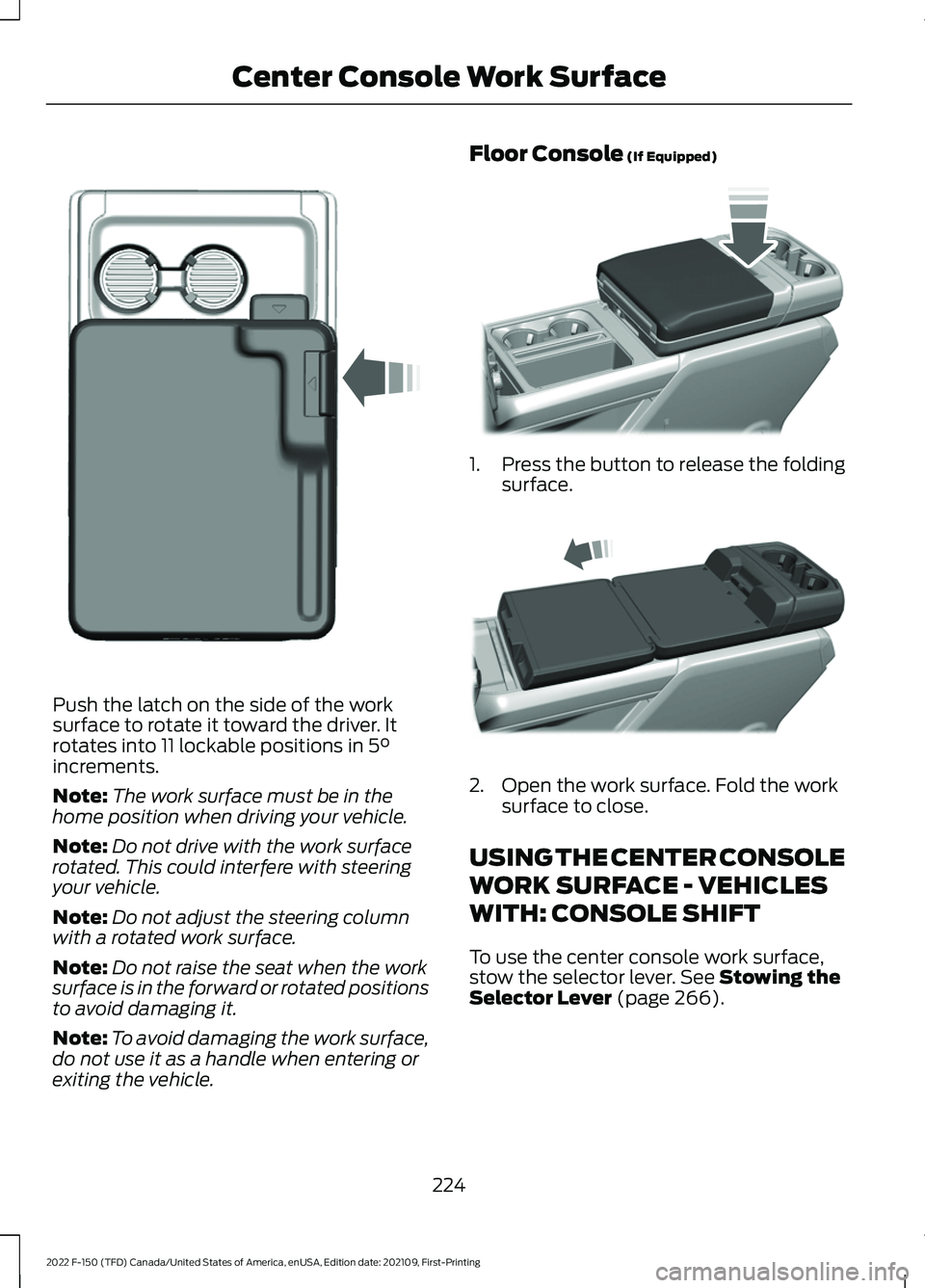FORD F-150 2022 Owners Manual Push the latch on the side of the work
surface to rotate it toward the driver. It
rotates into 11 lockable positions in 5°
increments.
Note: The work surface must be in the
home position when driving FORD F-150 2022 Owners Manual Push the latch on the side of the work
surface to rotate it toward the driver. It
rotates into 11 lockable positions in 5°
increments.
Note: The work surface must be in the
home position when driving