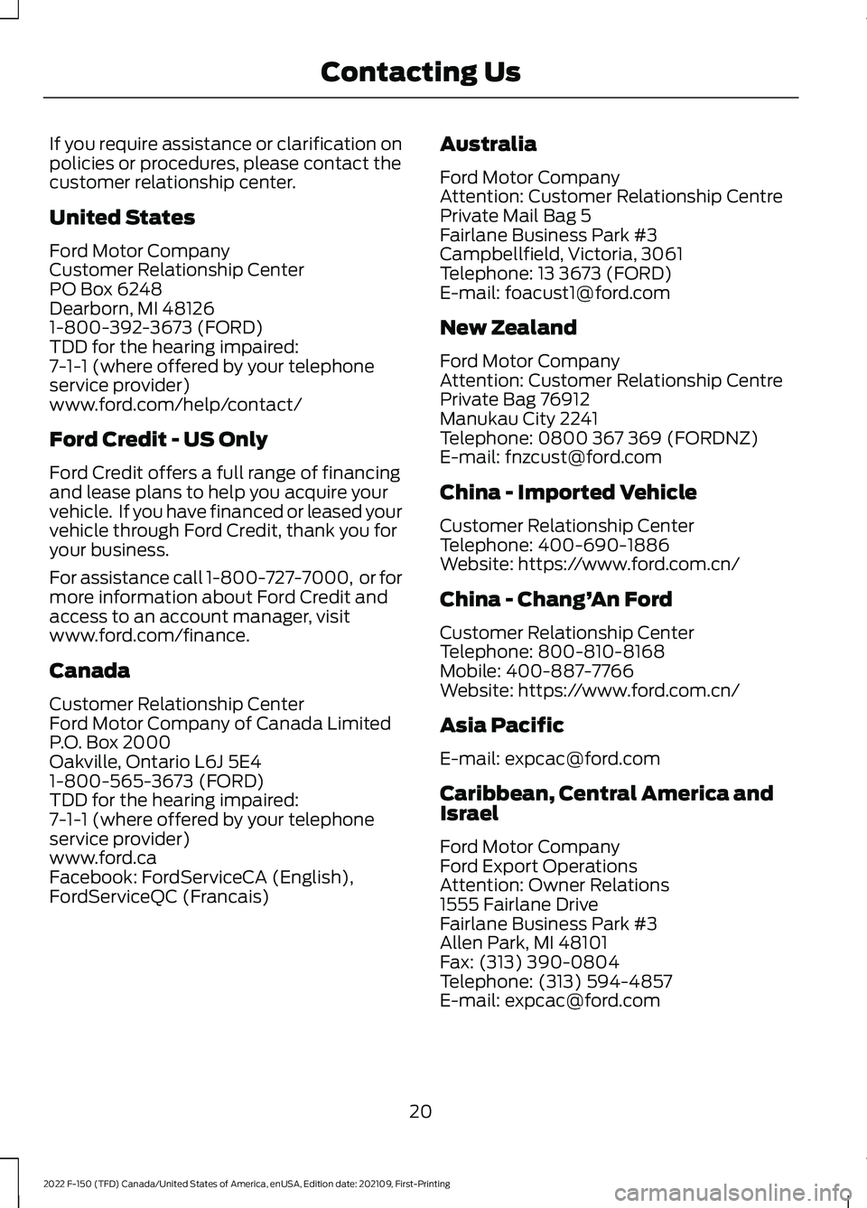 FORD F-150 2022 Owners Manual If you require assistance or clarification on
policies or procedures, please contact the
customer relationship center.
United States
Ford Motor Company
Customer Relationship Center
PO Box 6248
Dearbor FORD F-150 2022 Owners Manual If you require assistance or clarification on
policies or procedures, please contact the
customer relationship center.
United States
Ford Motor Company
Customer Relationship Center
PO Box 6248
Dearbor