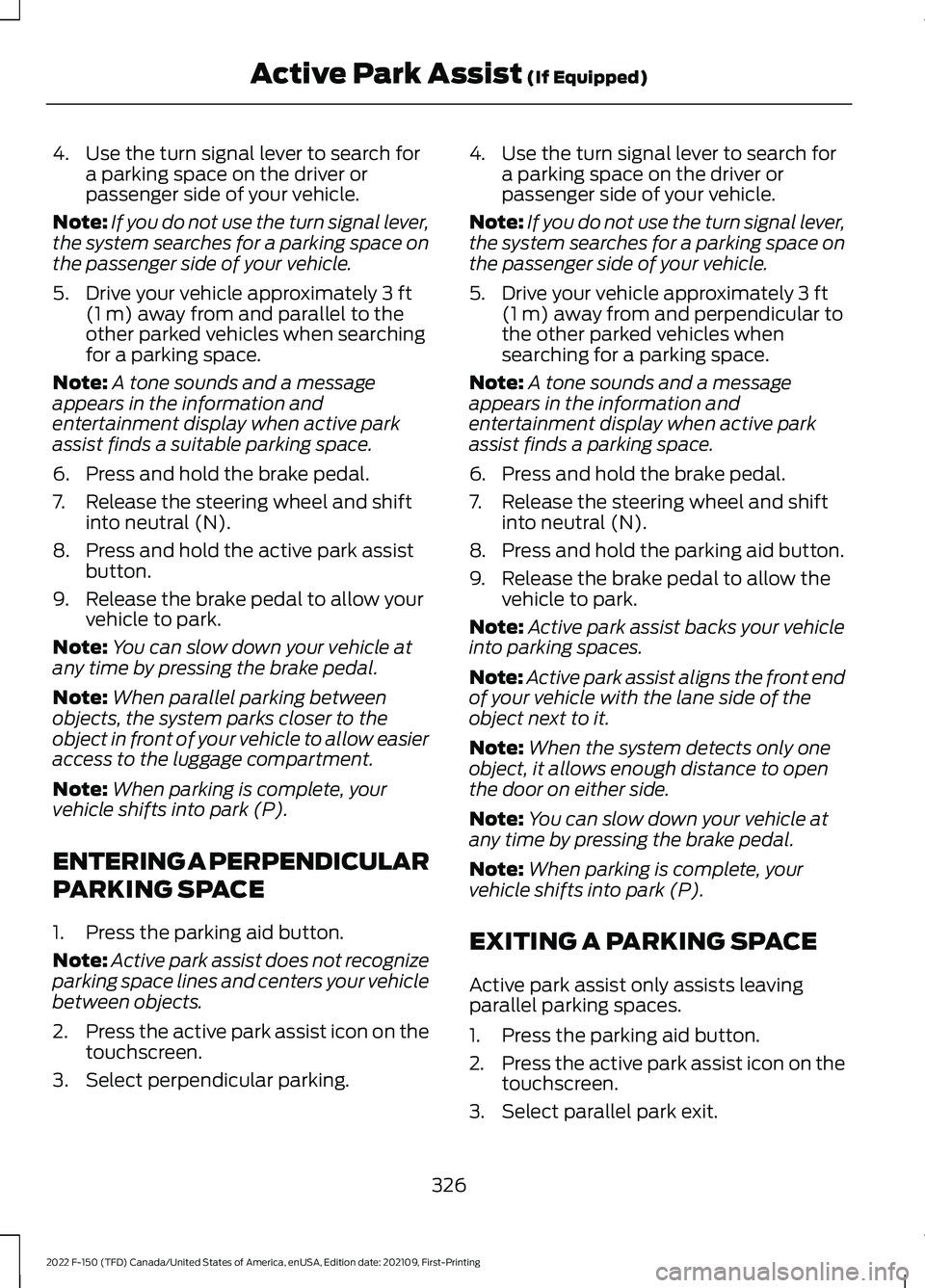 FORD F-150 2022 Owners Manual 4. Use the turn signal lever to search for
a parking space on the driver or
passenger side of your vehicle.
Note: If you do not use the turn signal lever,
the system searches for a parking space on
th FORD F-150 2022 Owners Manual 4. Use the turn signal lever to search for
a parking space on the driver or
passenger side of your vehicle.
Note: If you do not use the turn signal lever,
the system searches for a parking space on
th