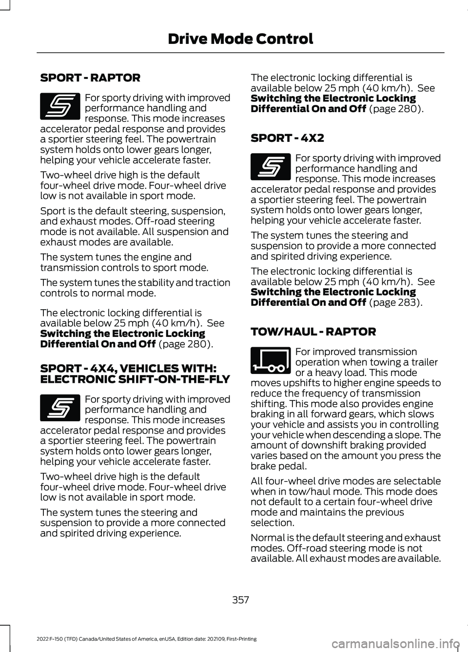 FORD F-150 2022 Owners Manual SPORT - RAPTOR
For sporty driving with improved
performance handling and
response. This mode increases
accelerator pedal response and provides
a sportier steering feel. The powertrain
system holds ont FORD F-150 2022 Owners Manual SPORT - RAPTOR
For sporty driving with improved
performance handling and
response. This mode increases
accelerator pedal response and provides
a sportier steering feel. The powertrain
system holds ont