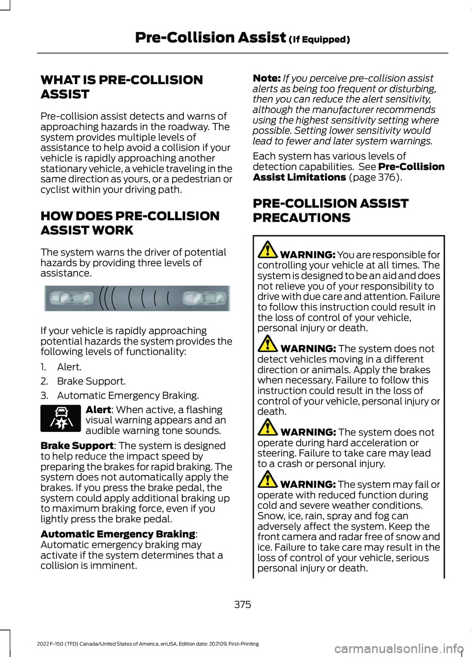 FORD F-150 2022  Owners Manual WHAT IS PRE-COLLISION
ASSIST
Pre-collision assist detects and warns of
approaching hazards in the roadway. The
system provides multiple levels of
assistance to help avoid a collision if your
vehicle i