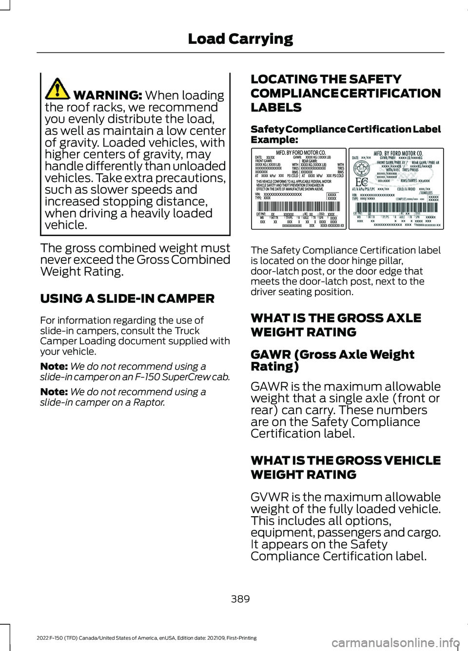 FORD F-150 2022  Owners Manual WARNING: When loading
the roof racks, we recommend
you evenly distribute the load,
as well as maintain a low center
of gravity. Loaded vehicles, with
higher centers of gravity, may
handle differently 