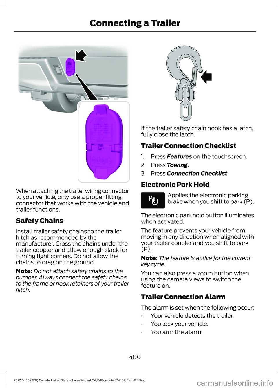 FORD F-150 2022 Owners Manual When attaching the trailer wiring connector
to your vehicle, only use a proper fitting
connector that works with the vehicle and
trailer functions.
Safety Chains
Install trailer safety chains to the t FORD F-150 2022 Owners Manual When attaching the trailer wiring connector
to your vehicle, only use a proper fitting
connector that works with the vehicle and
trailer functions.
Safety Chains
Install trailer safety chains to the t