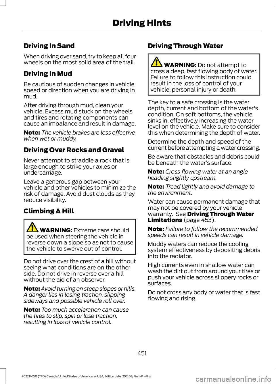 FORD F-150 2022 Owners Manual Driving In Sand
When driving over sand, try to keep all four
wheels on the most solid area of the trail.
Driving In Mud
Be cautious of sudden changes in vehicle
speed or direction when you are driving FORD F-150 2022 Owners Manual Driving In Sand
When driving over sand, try to keep all four
wheels on the most solid area of the trail.
Driving In Mud
Be cautious of sudden changes in vehicle
speed or direction when you are driving