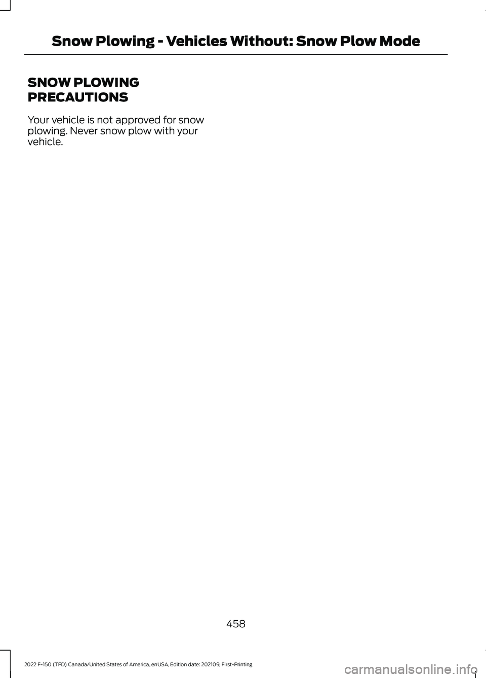 FORD F-150 2022  Owners Manual SNOW PLOWING
PRECAUTIONS
Your vehicle is not approved for snow
plowing. Never snow plow with your
vehicle.
458
2022 F-150 (TFD) Canada/United States of America, enUSA, Edition date: 202109, First-Prin