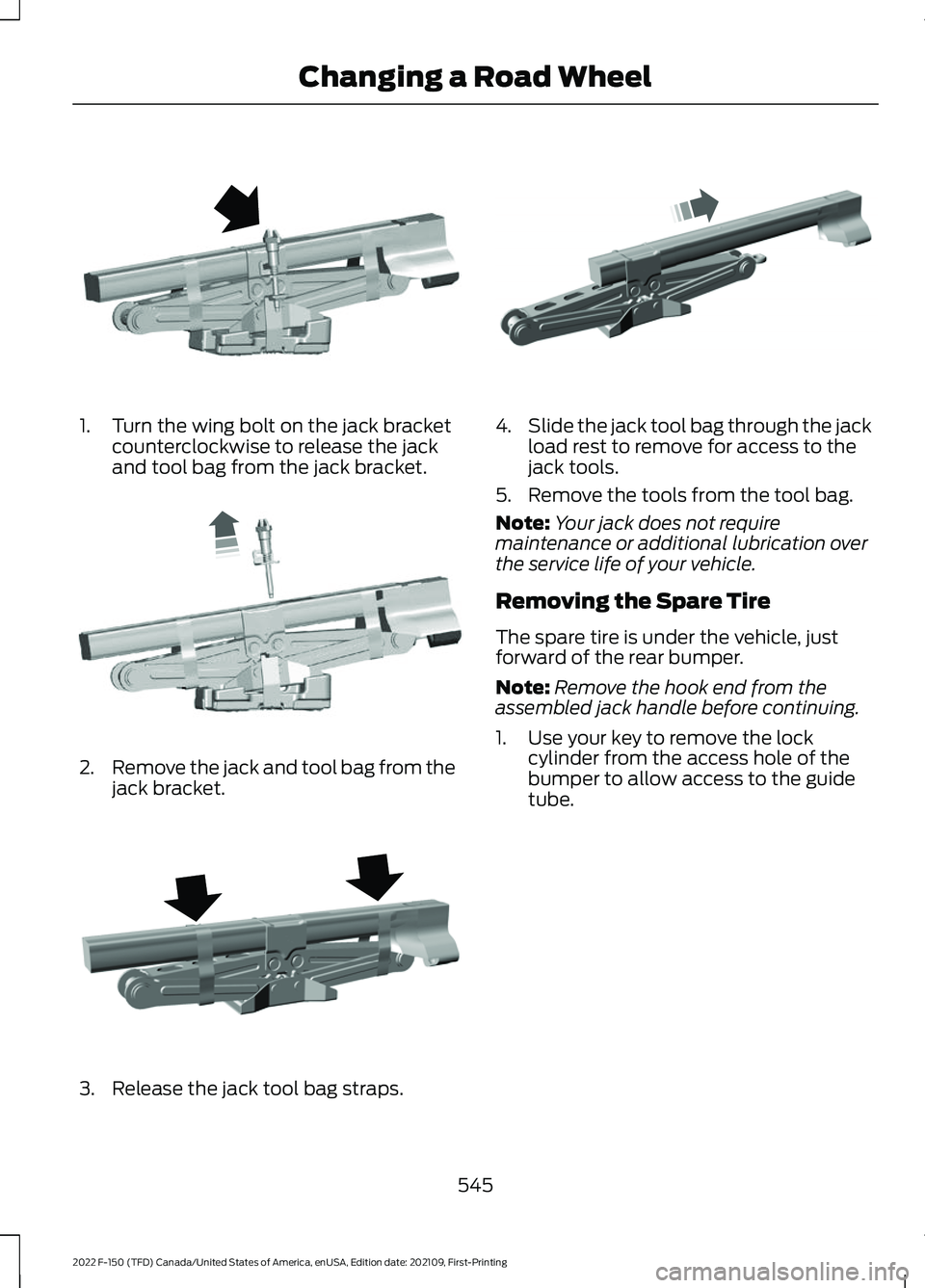 FORD F-150 2022  Owners Manual 1. Turn the wing bolt on the jack bracket
counterclockwise to release the jack
and tool bag from the jack bracket. 2.
Remove the jack and tool bag from the
jack bracket. 3. Release the jack tool bag s