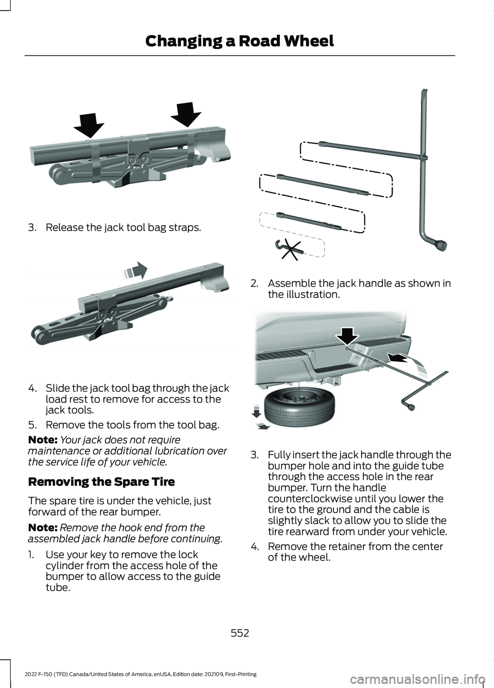 FORD F-150 2022 Owners Manual 3. Release the jack tool bag straps.
4.
Slide the jack tool bag through the jack
load rest to remove for access to the
jack tools.
5. Remove the tools from the tool bag.
Note: Your jack does not requi FORD F-150 2022 Owners Manual 3. Release the jack tool bag straps.
4.
Slide the jack tool bag through the jack
load rest to remove for access to the
jack tools.
5. Remove the tools from the tool bag.
Note: Your jack does not requi