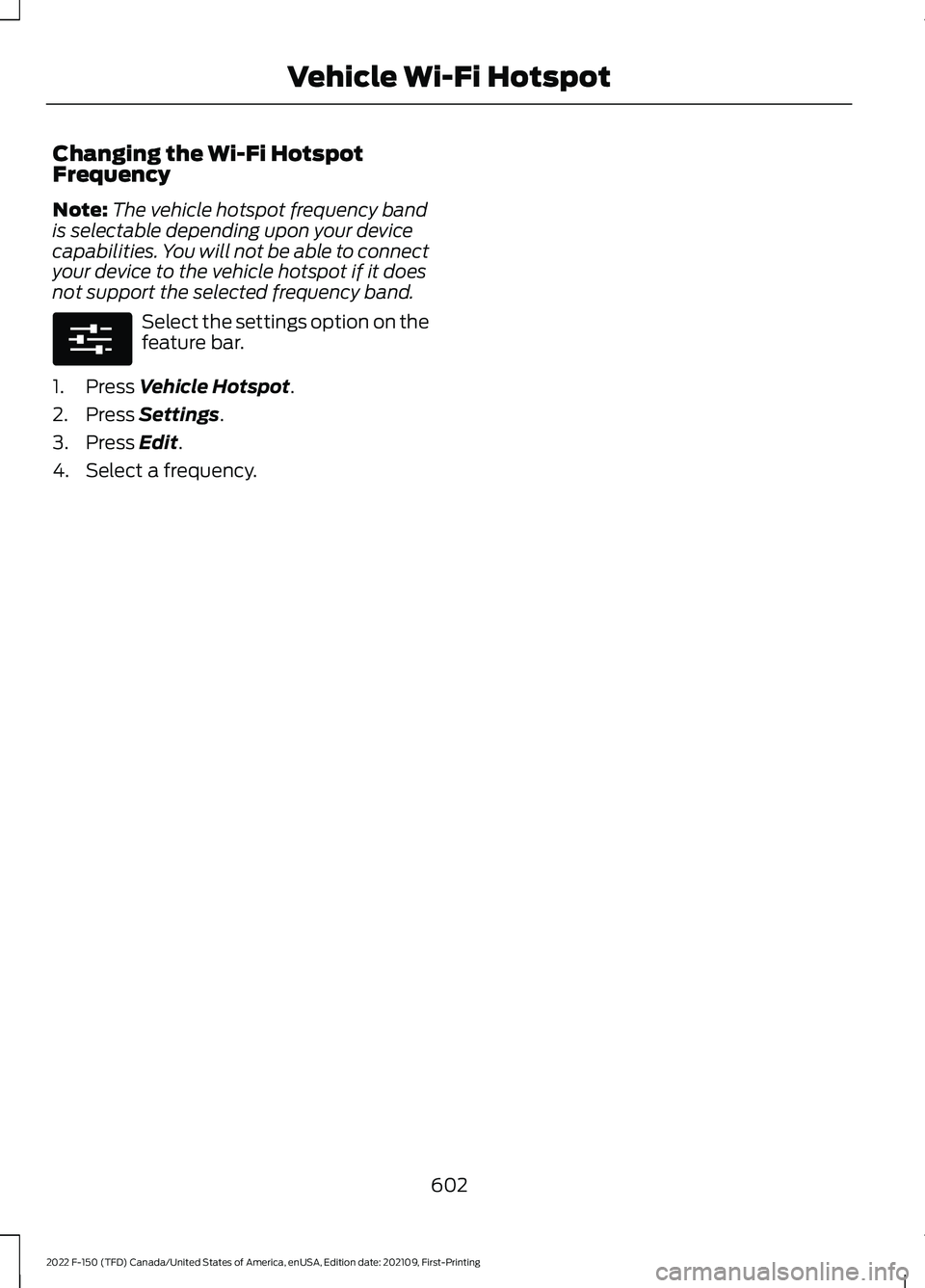 FORD F-150 2022  Owners Manual Changing the Wi-Fi Hotspot
Frequency
Note:
The vehicle hotspot frequency band
is selectable depending upon your device
capabilities. You will not be able to connect
your device to the vehicle hotspot 