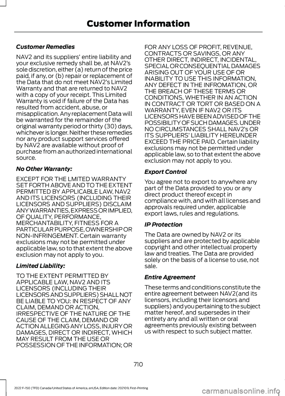 FORD F-150 2022 Owners Manual Customer Remedies
NAV2 and its suppliers’
entire liability and
your exclusive remedy shall be, at NAV2’ s
sole discretion, either (a) return of the price
paid, if any, or (b) repair or replacemen FORD F-150 2022 Owners Manual Customer Remedies
NAV2 and its suppliers’
entire liability and
your exclusive remedy shall be, at NAV2’ s
sole discretion, either (a) return of the price
paid, if any, or (b) repair or replacemen