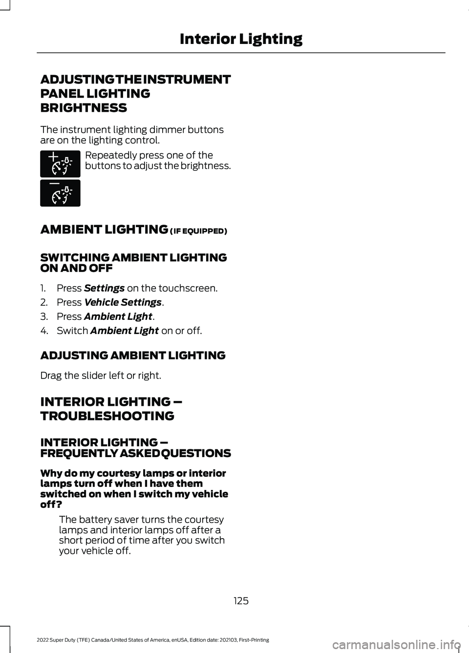 FORD F-250 2022  Owners Manual ADJUSTING THE INSTRUMENT
PANEL LIGHTING
BRIGHTNESS
The instrument lighting dimmer buttons
are on the lighting control.
Repeatedly press one of the
buttons to adjust the brightness.
AMBIENT LIGHTING (I