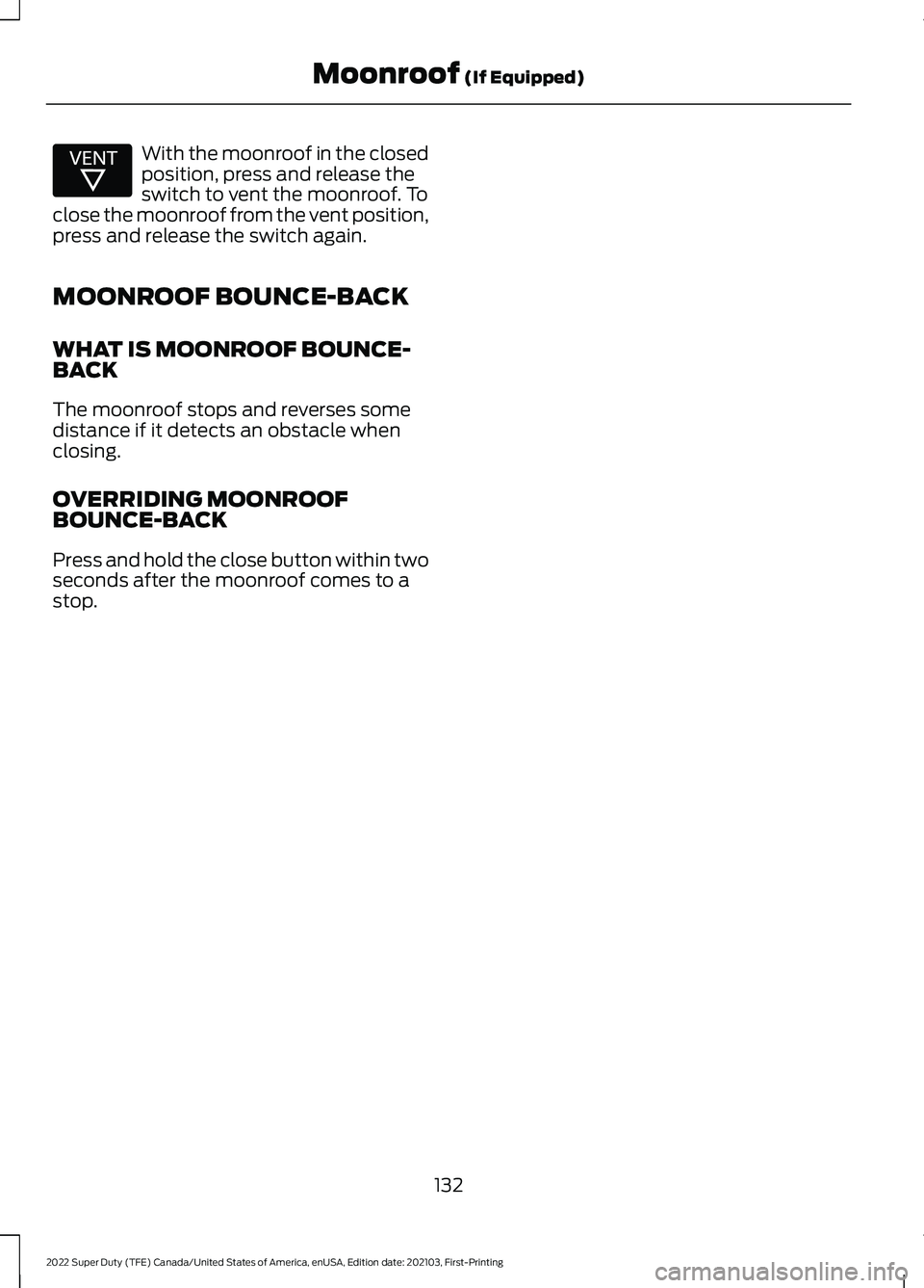 FORD F-250 2022  Owners Manual With the moonroof in the closed
position, press and release the
switch to vent the moonroof. To
close the moonroof from the vent position,
press and release the switch again.
MOONROOF BOUNCE-BACK
WHAT