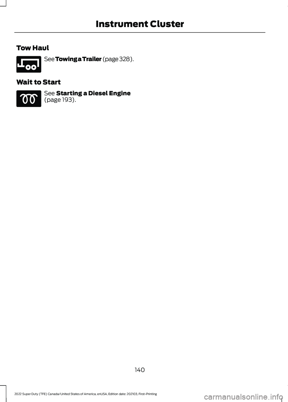 FORD F-250 2022  Owners Manual Tow Haul
See Towing a Trailer (page 328).
Wait to Start See 
Starting a Diesel Engine
(page 193).
140
2022 Super Duty (TFE) Canada/United States of America, enUSA, Edition date: 202103, First-Printing