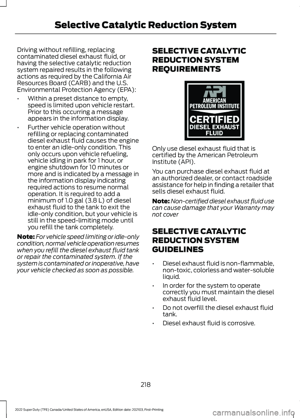 FORD F-250 2022  Owners Manual Driving without refilling, replacing
contaminated diesel exhaust fluid, or
having the selective catalytic reduction
system repaired results in the following
actions as required by the California Air
R