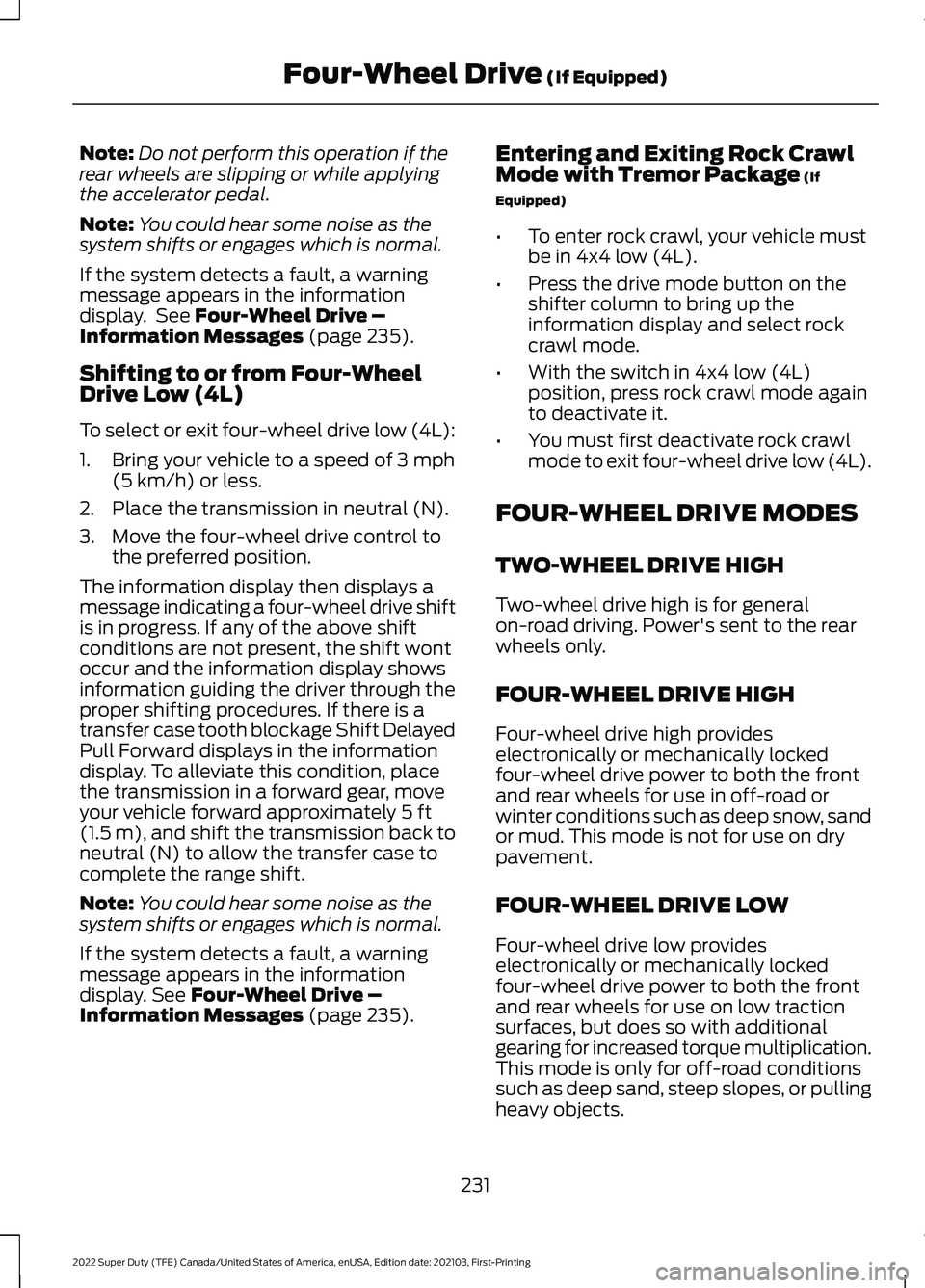 FORD F-250 2022  Owners Manual Note:
Do not perform this operation if the
rear wheels are slipping or while applying
the accelerator pedal.
Note: You could hear some noise as the
system shifts or engages which is normal.
If the sys
